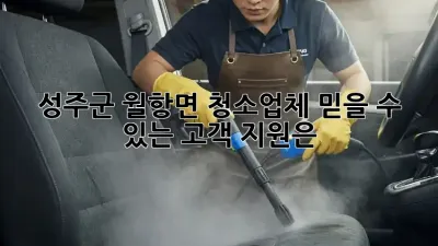 성주군 월항면 청소업체, 믿을 수 있는 고객 지원은?